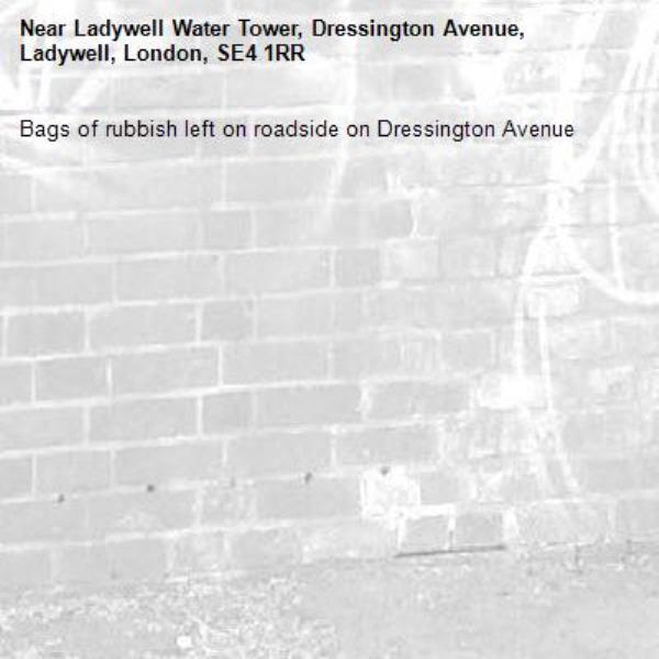 Bags of rubbish left on roadside on Dressington Avenue-Ladywell Water Tower, Dressington Avenue, Ladywell, London, SE4 1RR