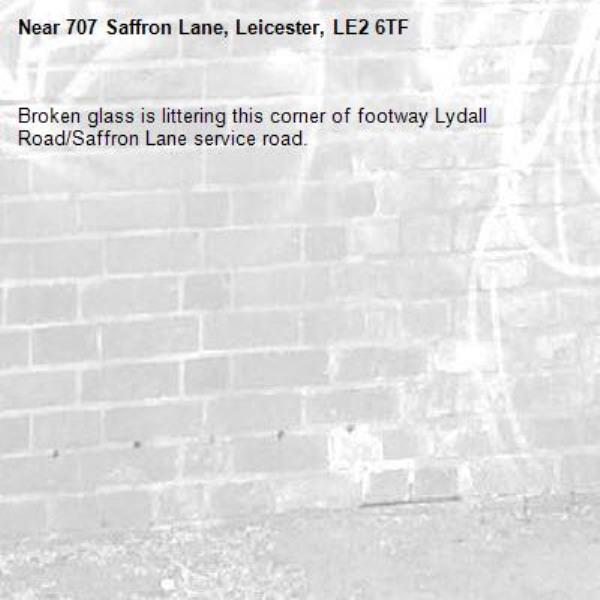 Broken glass is littering this corner of footway Lydall Road/Saffron Lane service road.-707 Saffron Lane, Leicester, LE2 6TF