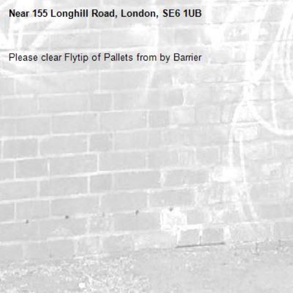 Please clear Flytip of Pallets from by Barrier-155 Longhill Road, London, SE6 1UB