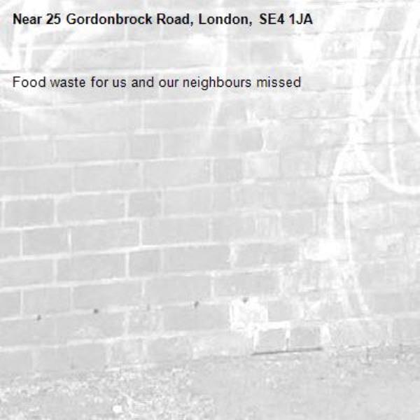 Food waste for us and our neighbours missed-25 Gordonbrock Road, London, SE4 1JA