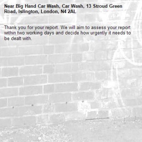 Thank you for your report. We will aim to assess your report within two working days and decide how urgently it needs to be dealt with.-Big Hand Car Wash, Car Wash, 13 Stroud Green Road, Islington, London, N4 2AL