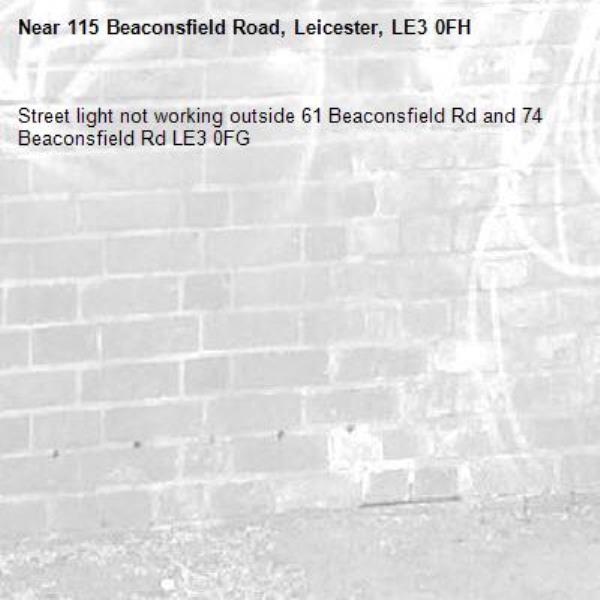 Street light not working outside 61 Beaconsfield Rd and 74 Beaconsfield Rd LE3 0FG -115 Beaconsfield Road, Leicester, LE3 0FH