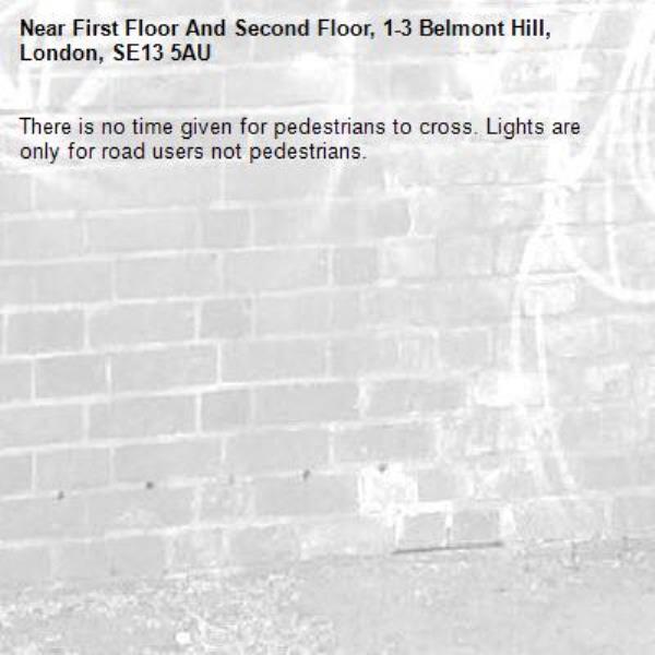 There is no time given for pedestrians to cross. Lights are only for road users not pedestrians.-First Floor And Second Floor, 1-3 Belmont Hill, London, SE13 5AU