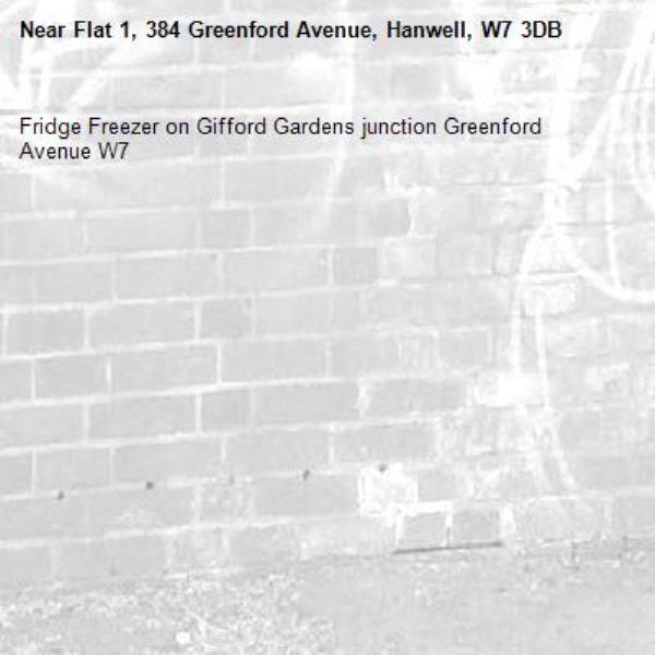 Fridge Freezer on Gifford Gardens junction Greenford Avenue W7 -Flat 1, 384 Greenford Avenue, Hanwell, W7 3DB