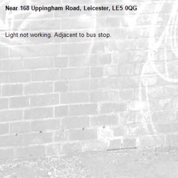 Light not working. Adjacent to bus stop. -168 Uppingham Road, Leicester, LE5 0QG