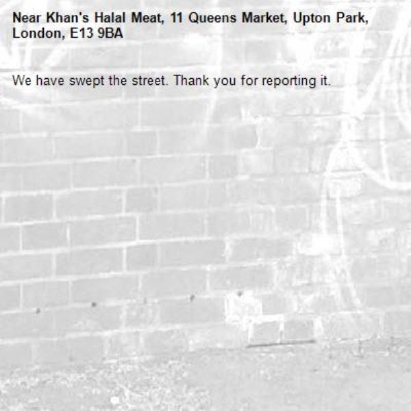 We have swept the street. Thank you for reporting it.-Khan's Halal Meat, 11 Queens Market, Upton Park, London, E13 9BA
