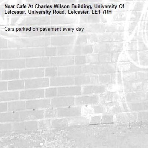 Cars parked on pavement every day -Cafe At Charles Wilson Building, University Of Leicester, University Road, Leicester, LE1 7RH