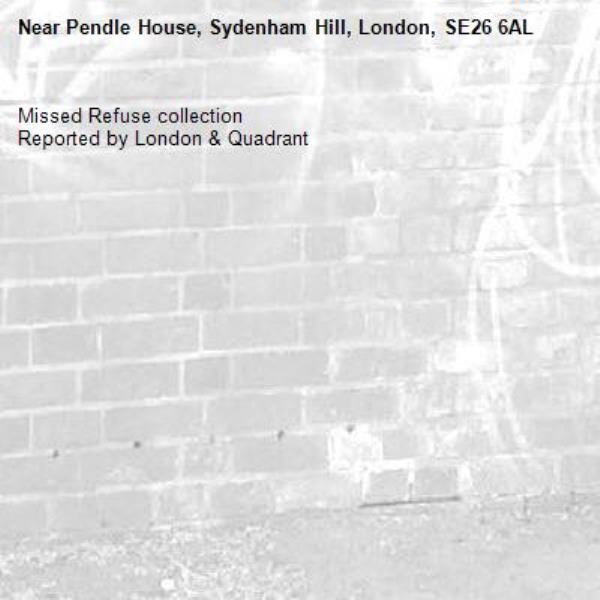 Missed Refuse collection
Reported by London & Quadrant-Pendle House, Sydenham Hill, London, SE26 6AL