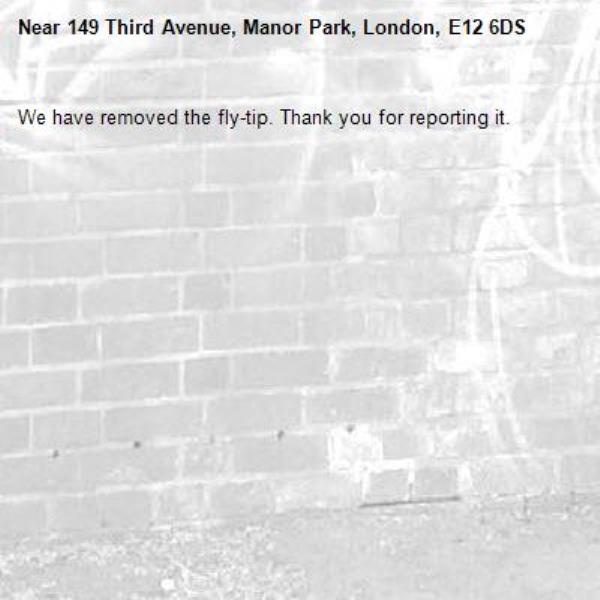 We have removed the fly-tip. Thank you for reporting it.-149 Third Avenue, Manor Park, London, E12 6DS