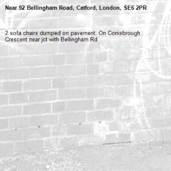 2 sofa chairs dumped on pavement. On Conisbrough Crescent near jct with Bellingham Rd -92 Bellingham Road, Catford, London, SE6 2PR
