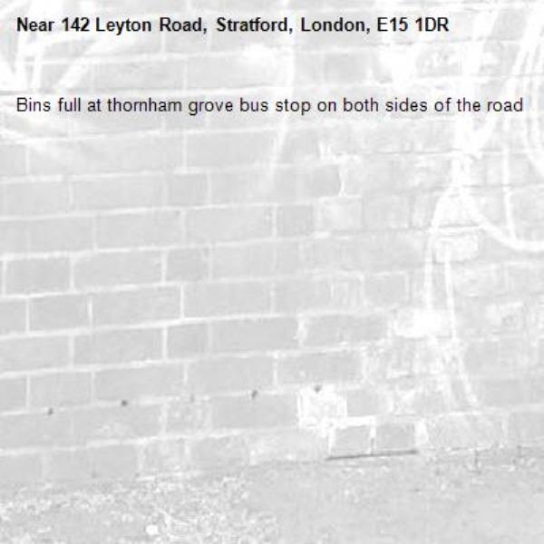 Bins full at thornham grove bus stop on both sides of the road -142 Leyton Road, Stratford, London, E15 1DR