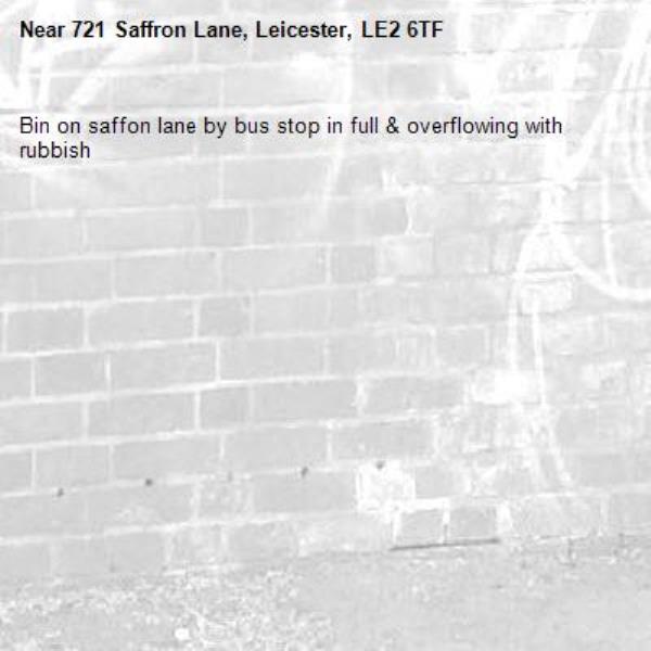 Bin on saffon lane by bus stop in full &amp; overflowing with rubbish -721 Saffron Lane, Leicester, LE2 6TF
