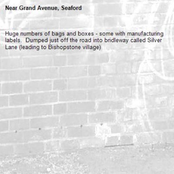 Huge numbers of bags and boxes - some with manufacturing labels.  Dumped just off the road into bridleway called Silver Lane (leading to Bishopstone village)-Grand Avenue, Seaford