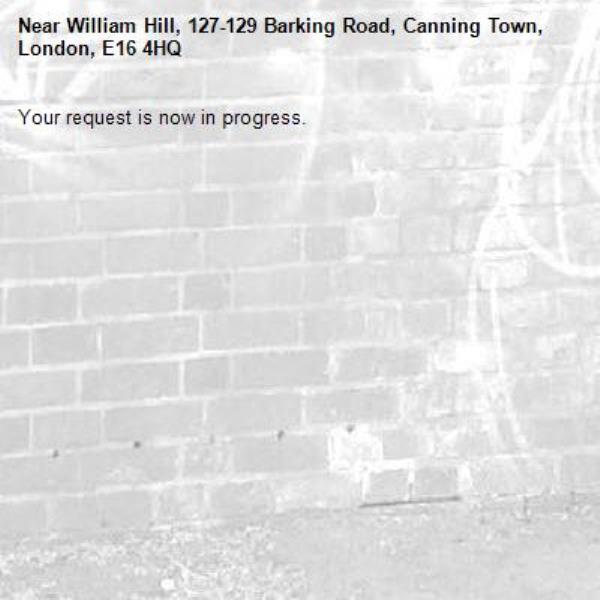 Your request is now in progress.-William Hill, 127-129 Barking Road, Canning Town, London, E16 4HQ