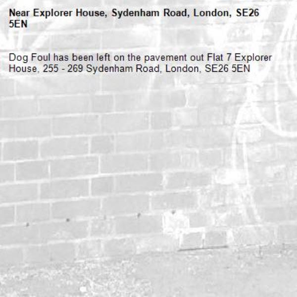 Dog Foul has been left on the pavement out Flat 7 Explorer House, 255 - 269 Sydenham Road, London, SE26 5EN-Explorer House, Sydenham Road, London, SE26 5EN