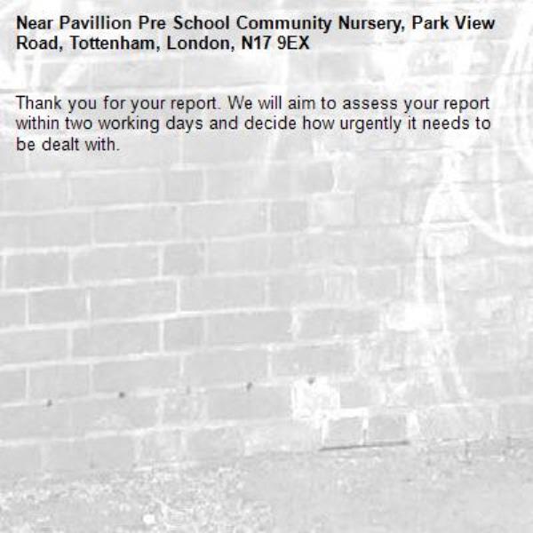 Thank you for your report. We will aim to assess your report within two working days and decide how urgently it needs to be dealt with.-Pavillion Pre School Community Nursery, Park View Road, Tottenham, London, N17 9EX