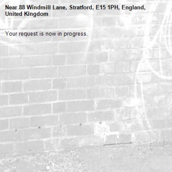 Your request is now in progress.-88 Windmill Lane, Stratford, E15 1PH, England, United Kingdom