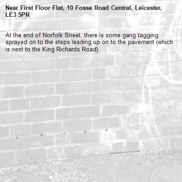 At the end of Norfolk Street, there is some gang tagging sprayed on to the steps leading up on to the pavement (which is next to the King Richards Road).-First Floor Flat, 10 Fosse Road Central, Leicester, LE3 5PR