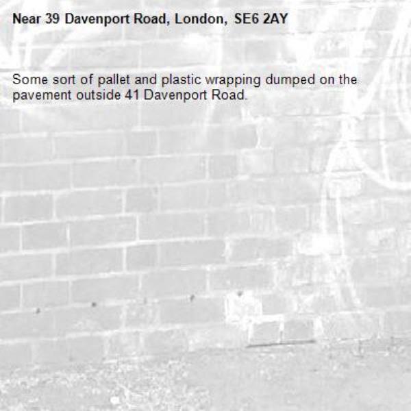 Some sort of pallet and plastic wrapping dumped on the pavement outside 41 Davenport Road. -39 Davenport Road, London, SE6 2AY