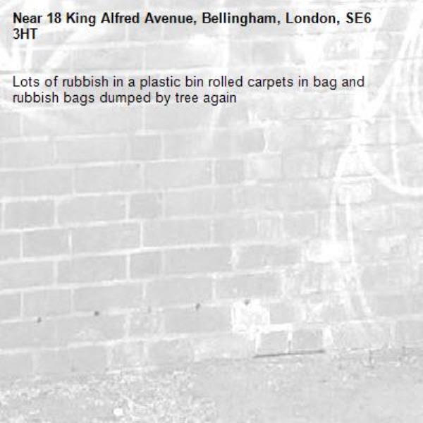 Lots of rubbish in a plastic bin rolled carpets in bag and rubbish bags dumped by tree again-18 King Alfred Avenue, Bellingham, London, SE6 3HT