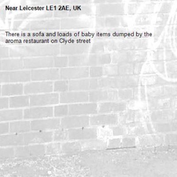 There is a sofa and loads of baby items dumped by the aroma restaurant on Clyde street-Leicester LE1 2AE, UK
