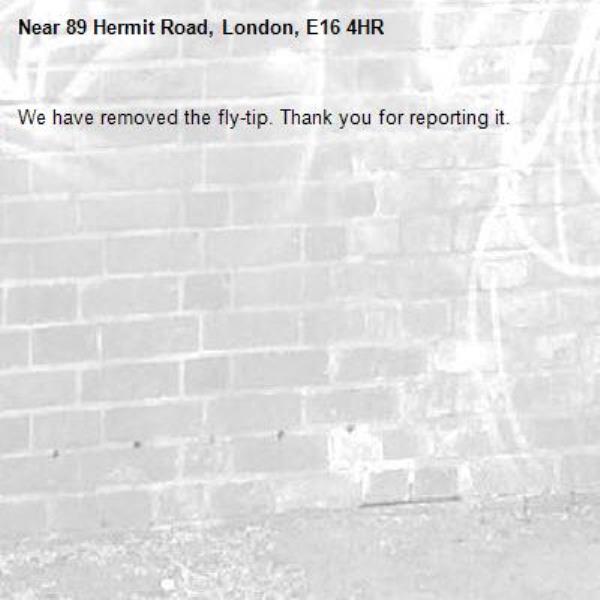 We have removed the fly-tip. Thank you for reporting it.-89 Hermit Road, London, E16 4HR