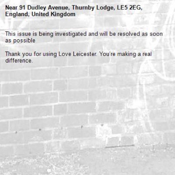 This issue is being investigated and will be resolved as soon as possible

Thank you for using Love Leicester. You’re making a real difference.


-91 Dudley Avenue, Thurnby Lodge, LE5 2EG, England, United Kingdom