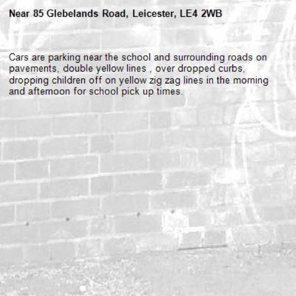 Cars are parking near the school and surrounding roads on pavements, double yellow lines , over dropped curbs, dropping children off on yellow zig zag lines in the morning and afternoon for school pick up times.-85 Glebelands Road, Leicester, LE4 2WB
