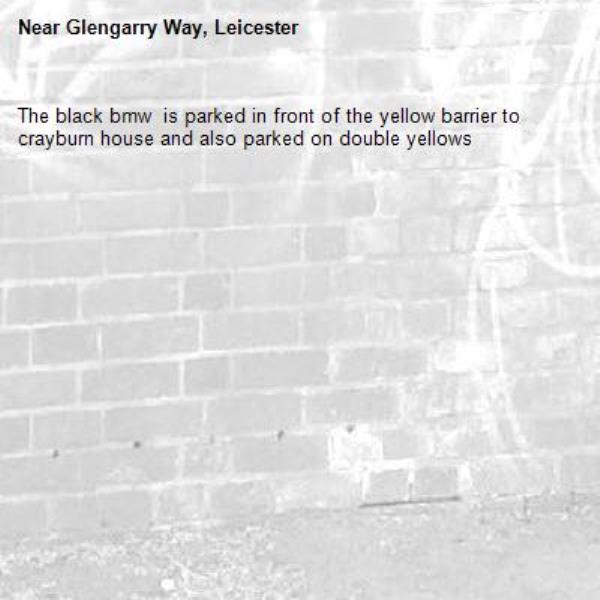 The black bmw  is parked in front of the yellow barrier to crayburn house and also parked on double yellows -Glengarry Way, Leicester