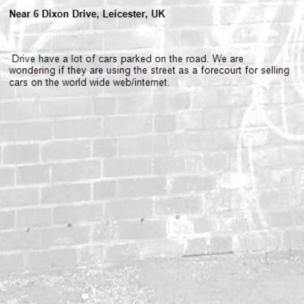  Drive have a lot of cars parked on the road. We are wondering if they are using the street as a forecourt for selling cars on the world wide web/internet. -6 Dixon Drive, Leicester, UK