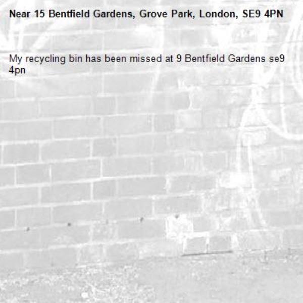 My recycling bin has been missed at 9 Bentfield Gardens se9 4pn -15 Bentfield Gardens, Grove Park, London, SE9 4PN