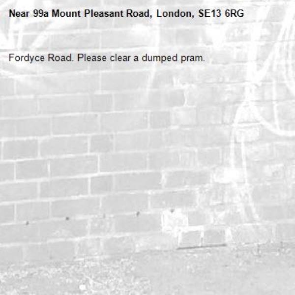 Fordyce Road. Please clear a dumped pram. -99a Mount Pleasant Road, London, SE13 6RG