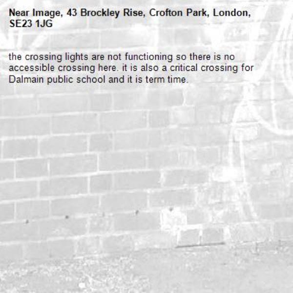 the crossing lights are not functioning so there is no accessible crossing here. it is also a critical crossing for Dalmain public school and it is term time. -Image, 43 Brockley Rise, Crofton Park, London, SE23 1JG
