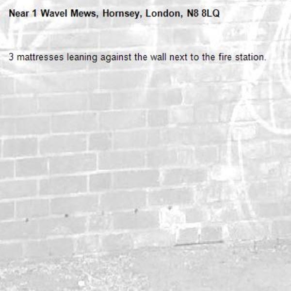 3 mattresses leaning against the wall next to the fire station. -1 Wavel Mews, Hornsey, London, N8 8LQ