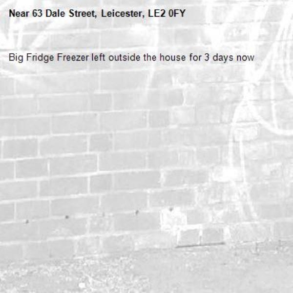 Big Fridge Freezer left outside the house for 3 days now-63 Dale Street, Leicester, LE2 0FY