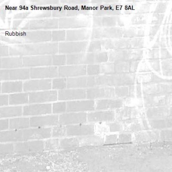 Rubbish -94a Shrewsbury Road, Manor Park, E7 8AL