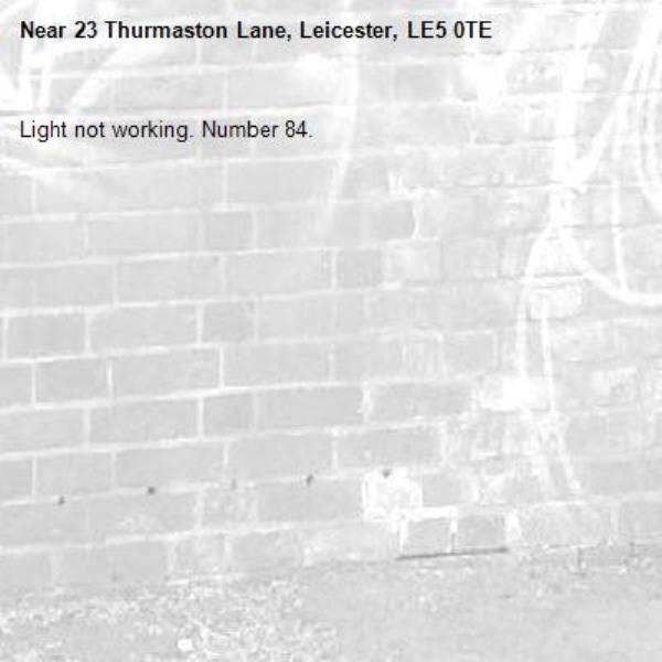 Light not working. Number 84. -23 Thurmaston Lane, Leicester, LE5 0TE