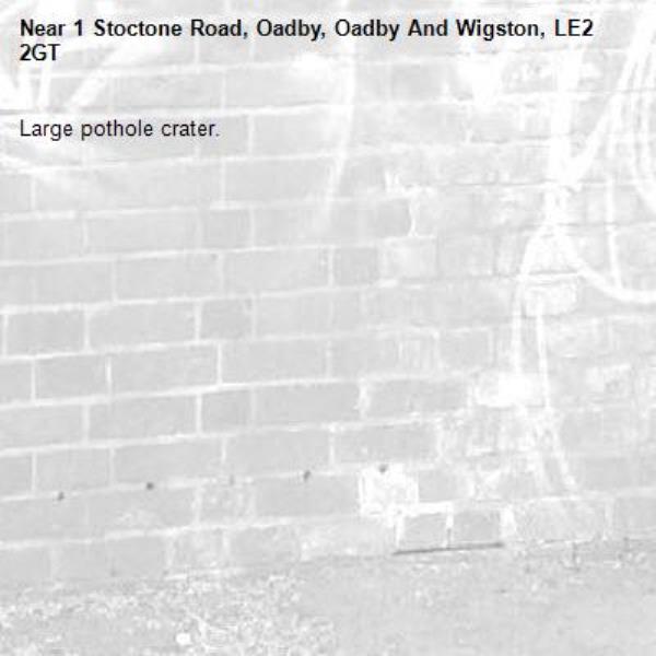 Large pothole crater.-1 Stoctone Road, Oadby, Oadby And Wigston, LE2 2GT