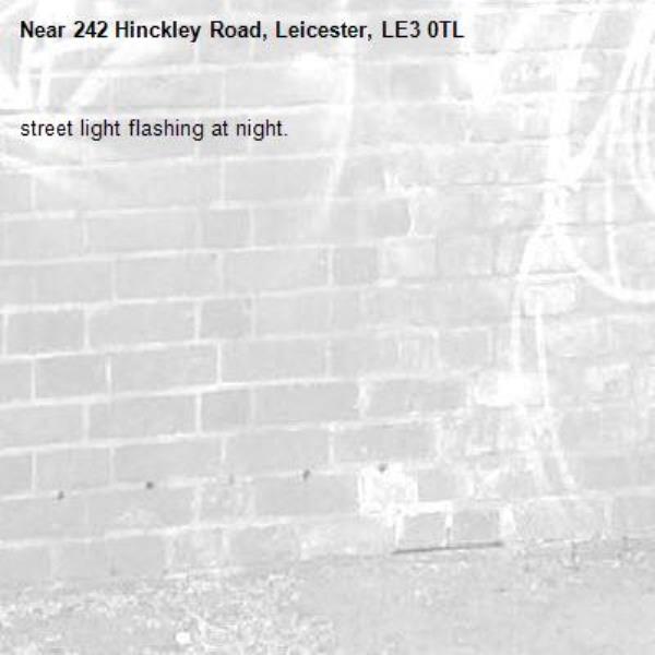 street light flashing at night. -242 Hinckley Road, Leicester, LE3 0TL