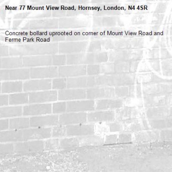 Concrete bollard uprooted on corner of Mount View Road and Ferme Park Road-77 Mount View Road, Hornsey, London, N4 4SR