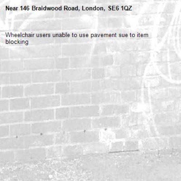 Wheelchair users unable to use pavement sue to item blocking-146 Braidwood Road, London, SE6 1QZ