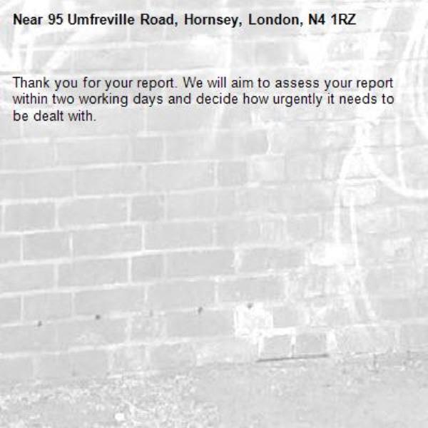 Thank you for your report. We will aim to assess your report within two working days and decide how urgently it needs to be dealt with.-95 Umfreville Road, Hornsey, London, N4 1RZ