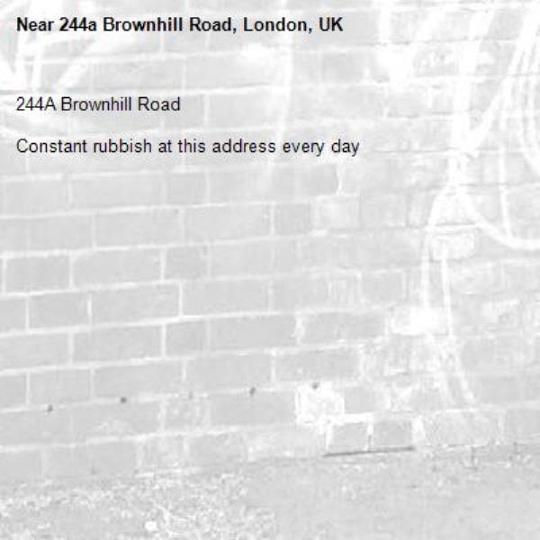 244A Brownhill Road

Constant rubbish at this address every day -244a Brownhill Road, London, UK