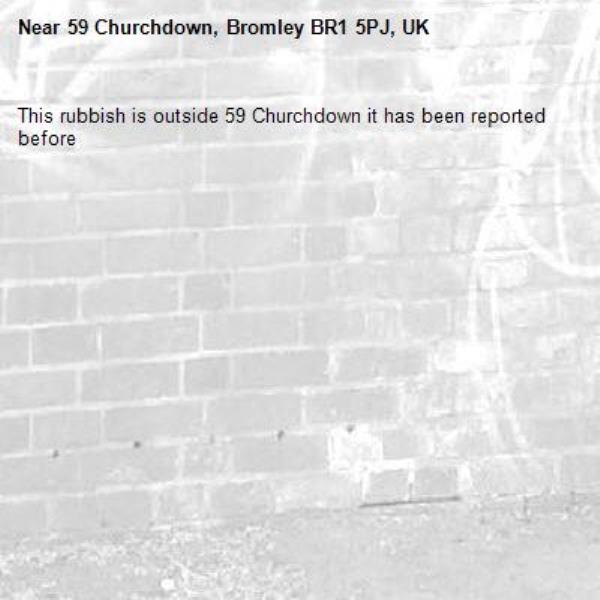 This rubbish is outside 59 Churchdown it has been reported before -59 Churchdown, Bromley BR1 5PJ, UK