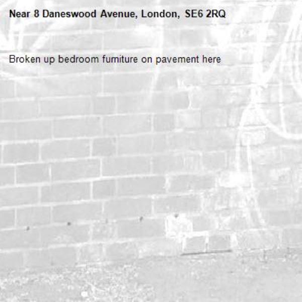 Broken up bedroom furniture on pavement here-8 Daneswood Avenue, London, SE6 2RQ