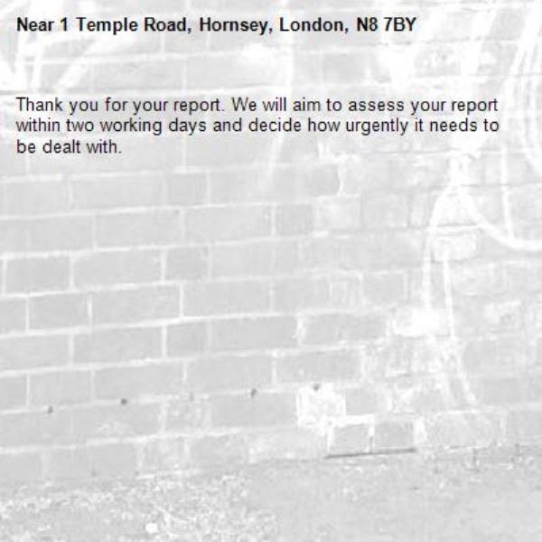 Thank you for your report. We will aim to assess your report within two working days and decide how urgently it needs to be dealt with.-1 Temple Road, Hornsey, London, N8 7BY