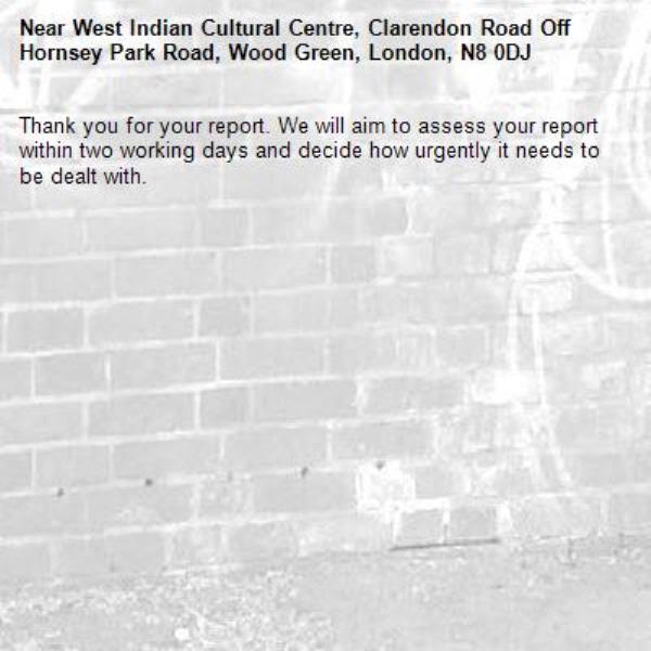 Thank you for your report. We will aim to assess your report within two working days and decide how urgently it needs to be dealt with.-West Indian Cultural Centre, Clarendon Road Off Hornsey Park Road, Wood Green, London, N8 0DJ