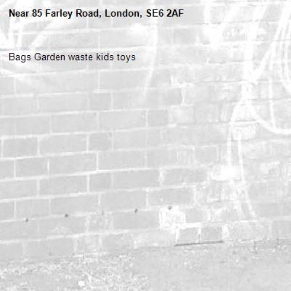 Bags Garden waste kids toys-85 Farley Road, London, SE6 2AF