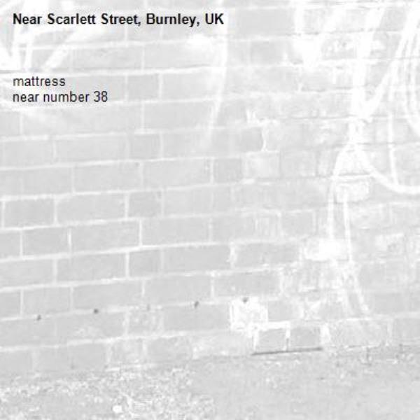 mattress 
near number 38

-Scarlett Street, Burnley, UK