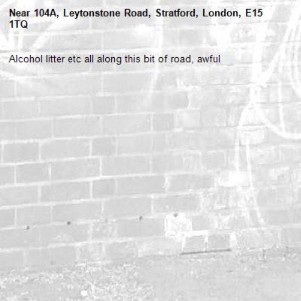 Alcohol litter etc all along this bit of road, awful -104A, Leytonstone Road, Stratford, London, E15 1TQ